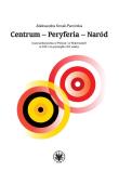 Centrum - Peryferia - Naród. Autor: Kmak-Pamirska Aleksandra. Dadada.pl Okładka książki Centrum - Peryferia - Naród
