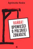 Hańba! Opowieści o polskiej zdradzie - uszkodzone. Autor: Haska Agnieszka. Dadada.pl Okładka książki Hańba! Opowieści o polskiej zdradzie - uszkodzone