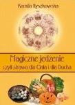 Magiczne jedzenie, czyli strawa dla Ciała i dla... Autor: Kamila Ryszkowska. Dadada.pl Okładka książki Magiczne jedzenie, czyli strawa dla Ciała i dla..