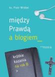 Między prawdą a blogiem. Krótkie kazania na rok B. Autor: ks. Piotr Wróbel. Dadada.pl Okładka książki Między prawdą a blogiem. Krótkie kazania na rok B
