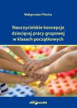 Okładka książki Nauczycielskie koncepcje dziecięcej pracy grupowej w klasach początkowych