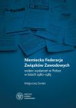 Okładka książki Niemiecka Federacja Związków Zawodowych wobec wydarzeń w Polsce w latach 1980-1983