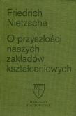 O przyszłości naszych zakładów kształceniowych. Sześć prelekcji wygłoszonych w Bazylei na zlecenie Towarzystwa Akademickiego. Autor: Friedrich Nietzsche. Dadada.pl Okładka książki O przyszłości naszych zakładów kształceniowych. Sześć prelekcji wygłoszonych w Bazylei na zlecenie Towarzystwa Akademickiego