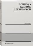 Ochrona wzorów użytkowych. Autor: BALICKI MARCIN. Dadada.pl Okładka książki Ochrona wzorów użytkowych