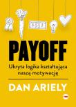 Payoff. Ukryta logika kształtująca naszą motywację. Autor: Ariely Dan. Dadada.pl Okładka książki Payoff. Ukryta logika kształtująca naszą motywację