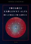 Podróże królewny Alfa. Od atomu po słońce. Autor: Szydłowski Henryk. Dadada.pl Okładka książki Podróże królewny Alfa. Od atomu po słońce