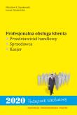 Profesjonalna obsługa klienta. Przedstawiciel handlowy, sprzedawca, kasjer. Autor: Szpakowski Mirosław K., Iwona Szpakowska. Dadada.pl Okładka książki Profesjonalna obsługa klienta. Przedstawiciel handlowy, sprzedawca, kasjer