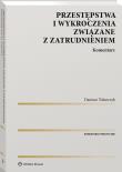 Przestępstwa i wykroczenia związane z zatrudnieniem. Komentarz. Autor: Tokarczyk Damian. Dadada.pl Okładka książki Przestępstwa i wykroczenia związane z zatrudnieniem. Komentarz