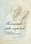 Romantyk jako czytelnik II Sympozjum im. Zofii Trojanowiczowej. Autor: Borkowska-Rychlewska Alina, Hamerski Wojciech, Trybuś Krzysztof (red.). Dadada.pl Okładka książki Romantyk jako czytelnik II Sympozjum im. Zofii Trojanowiczowej