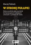 W stronę pułapki. Motyw podróży jako wyróżnik kompozycyjny w wybranych utworach 2. połowy XX wieku. Autor: Pabisek Maciej. Dadada.pl Okładka książki W stronę pułapki. Motyw podróży jako wyróżnik kompozycyjny w wybranych utworach 2. połowy XX wieku