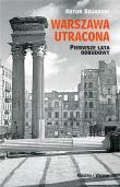 Warszawa utracona. Pierwsze lata odbudowy. Autor: Bojarski Artur. Dadada.pl Okładka książki Warszawa utracona. Pierwsze lata odbudowy