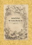 Wróżki w salonach. Antologia francuskich baśni literackich z XVII i XVIII wieku. Autor: Waksmund Ryszard. Dadada.pl Okładka książki Wróżki w salonach. Antologia francuskich baśni literackich z XVII i XVIII wieku
