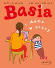 Basia i Mama w pracy w.2021. Autor: Stanecka Zofia, Oklejak Marianna. Dadada.pl Okładka książki Basia i Mama w pracy w.2021