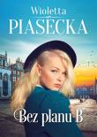 Bez planu B. Autor: Piasecka Wioletta. Dadada.pl Okładka książki Bez planu B