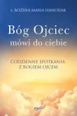 Bóg Ojciec mówi do ciebie. Codzienne spotkania z Bogiem Ojcem. Autor: s.Bożena Maria Hanusiak. Dadada.pl Okładka książki Bóg Ojciec mówi do ciebie. Codzienne spotkania z Bogiem Ojcem