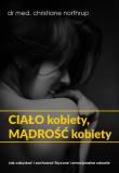 Ciało kobiety, mądrość kobiety Jak odzyskać i zachować fizyczne i emocjonalne zdrowie (wyd.2021). Autor: Christiane Northrup. Dadada.pl Okładka książki Ciało kobiety, mądrość kobiety Jak odzyskać i zachować fizyczne i emocjonalne zdrowie (wyd.2021)