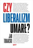Czy liberalizm umarł?. Autor: Tokarski Jan. Dadada.pl Okładka książki Czy liberalizm umarł?