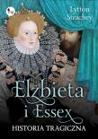 Elizabeth i Essex Historia tragiczna. Autor: Lytton Strachey. Dadada.pl Okładka książki Elizabeth i Essex Historia tragiczna