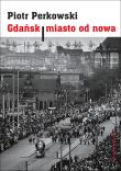Gdańsk Miasto od nowa. Autor: Perkowski Piotr. Dadada.pl Okładka książki Gdańsk Miasto od nowa