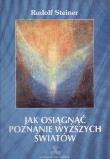 Jak osiągnąć poznanie wyższych światów. Autor: Rudolf Steiner. Dadada.pl Okładka książki Jak osiągnąć poznanie wyższych światów