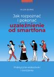 Okładka książki Jak rozpoznać i pokonać uzależnienie od smartfona. Praktyczne wskazówki i ćwiczenia