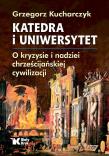 Katedra i uniwersytet. O kryzysie i nadziei chrześcijańskiej cywilizacji. Autor: Kucharczyk Grzegorz. Dadada.pl Okładka książki Katedra i uniwersytet. O kryzysie i nadziei chrześcijańskiej cywilizacji