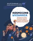 Kosmiczne wyzwania. Jak budować statki kosmiczne, dogonić kometę i rozwiązywać galaktyczne problemy. Autor: Artur B. Chmielewski, E. Zambrzycka-Kościelnicka. Dadada.pl Okładka książki Kosmiczne wyzwania. Jak budować statki kosmiczne, dogonić kometę i rozwiązywać galaktyczne problemy