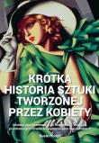 Krótka historia sztuki tworzonej przez kobietyInnowacyjny przewodnik po kierunkach, dziełach, tematach i technikach. Autor: Hodge Susie. Dadada.pl Okładka książki Krótka historia sztuki tworzonej przez kobietyInnowacyjny przewodnik po kierunkach, dziełach, tematach i technikach