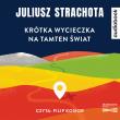 Krótka wycieczka na tamten świat. Audiobook. Autor: Strachota Juliusz. Dadada.pl Okładka książki Krótka wycieczka na tamten świat. Audiobook