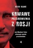Krwawe pozdrowienia z Rosji. Autor: Heidi Blake. Dadada.pl Okładka książki Krwawe pozdrowienia z Rosji