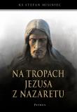 Na tropach Jezusa z Nazaretu. Autor: ks. Misiniec Stefan. Dadada.pl Okładka książki Na tropach Jezusa z Nazaretu