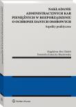 Nakładanie administracyjnych kar pieniężnych w rozporządzeniu o ochronie danych osobowych. Autor: Abu Gholeh Magdalena, Kuźnicka-Błaszkowska Dominika. Dadada.pl Okładka książki Nakładanie administracyjnych kar pieniężnych w rozporządzeniu o ochronie danych osobowych