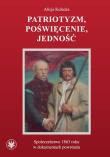 Patriotyzm, poświęcenie, jedność Społeczeństwo 1863 roku w dokumentach powstania. Autor: Kulecka Alicja. Dadada.pl Okładka książki Patriotyzm, poświęcenie, jedność Społeczeństwo 1863 roku w dokumentach powstania