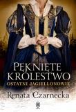 Pęknięte królestwo. Ostatni Jagiellonowie. Autor: Czarnecka Renata. Dadada.pl Okładka książki Pęknięte królestwo. Ostatni Jagiellonowie