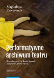 Okładka książki Performatywne archiwum teatru