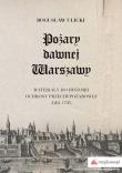 Pożary dawnej Warszawy. Autor: Ulicki Bogusław. Dadada.pl Okładka książki Pożary dawnej Warszawy