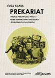 Prekariat i proces prekaryzacji pracy. Nowe kierunki zmian społeczno-gospodarczych w świecie. Autor: Kania Eliza. Dadada.pl Okładka książki Prekariat i proces prekaryzacji pracy. Nowe kierunki zmian społeczno-gospodarczych w świecie
