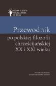 Przewodnik po polskiej filozofii chrześcijańskiej. Autor: Piotr S. Mazur, Skrzydlewski Paweł. Dadada.pl Okładka książki Przewodnik po polskiej filozofii chrześcijańskiej