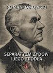 Separatyzm Żydów i jego źródła. Autor: Roman Dmowski. Dadada.pl Okładka książki Separatyzm Żydów i jego źródła
