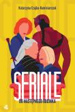 Seriale. Do następnego odcinka. Autor: Katarzyna Czajka-Kominiarczuk. Dadada.pl Okładka książki Seriale. Do następnego odcinka