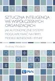 Sztuczna inteligencja we współczesnych organizacjach. Jak autonomiczne systemy mogą wpływać na firmy, modele biznesowe i rynki?. Autor: Wodecki Andrzej. Dadada.pl Okładka książki Sztuczna inteligencja we współczesnych organizacjach. Jak autonomiczne systemy mogą wpływać na firmy, modele biznesowe i rynki?