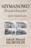 Szymanowo Friedrichweiler - zarys historii wsi. Autor: Moryson Jakub. Dadada.pl Okładka książki Szymanowo Friedrichweiler - zarys historii wsi