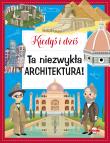 Okładka książki Ta niezwykła architektura! Kiedyś i dziś