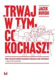 Trwaj w tym co kochasz!. Autor: Burski Jacek. Dadada.pl Okładka książki Trwaj w tym co kochasz!