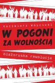 W pogoni za wolnością. Białoruska rewolucja. Autor: Wóycicki Kazimierz. Dadada.pl Okładka książki W pogoni za wolnością. Białoruska rewolucja