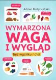 Okładka książki Wymarzona waga i wygląd. Bez wysiłku i diet