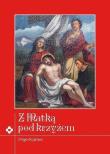 Z Matką pod krzyżem. Rozważania Drogi Krzyżowej. Autor: Ewelina Maniecka. Dadada.pl Okładka książki Z Matką pod krzyżem. Rozważania Drogi Krzyżowej