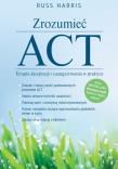 Zrozumieć ACT Terapia akceptacji i zaangażowania w praktyce. Autor: Russ Harris. Dadada.pl Okładka książki Zrozumieć ACT Terapia akceptacji i zaangażowania w praktyce