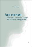 Okładka książki Życie rodzinne jako szansa rozwoju osobowego z perpektywy pedagogicznej