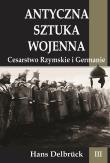 Antyczna sztuka wojenna T.3 Cesarstwo Rzymskie. Autor: Delbruck Hans. Dadada.pl Okładka książki Antyczna sztuka wojenna T.3 Cesarstwo Rzymskie